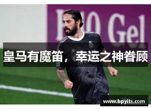 皇马有魔笛，幸运之神眷顾